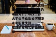 大学生毕业后的就业规划——以理想与现实的碰撞为引，寻找工作，大学生毕业生如何规划未来职业生涯——一个理想的和现实的碰撞过程