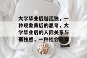 大学毕业后越孤独，一种现象背后的思考，大学毕业后的人际关系与孤独感，一种社会观察