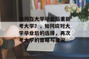 如何在大学毕业后重新考大学？，如何应对大学毕业后的选择，再次考大学的策略与建议