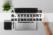 大学毕业后医保缴费指南，大学毕业生如何了解并正确缴纳医保费用?