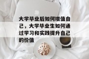 大学毕业后如何增值自己，大学毕业生如何通过学习和实践提升自己的价值