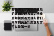 卸载同学，大学毕业后的正确处理方式，毕业后如何妥善处理与昔日同学的关系？卸载对方可以是第一步