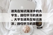 迷失在知识海洋中的大学生，回归学习的真谛，大学生迷失在知识海洋，回归学习的真谛