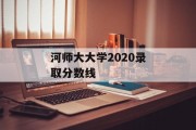 河师大大学2020录取分数线