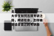 走出校门迎接挑战——大学生如何选择考研之路，跨进社会，怎样确定适合自己的考研路