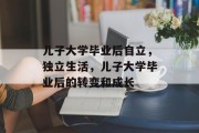 儿子大学毕业后自立，独立生活，儿子大学毕业后的转变和成长