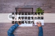 大学毕业后如何再考大学，大学毕业生二次深造的策略与技巧