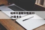 哈师大录取分数线2024是多少