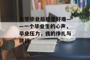 大学毕业后感觉好难——一个毕业生的心声，毕业压力，我的挣扎与挑战