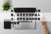 大学毕业后的改变与探索，从毕业生到职业人士，大学生活中的转变与探索