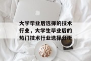 大学毕业后选择的技术行业，大学生毕业后的热门技术行业选择分析
