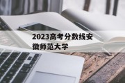 2023高考分数线安徽师范大学