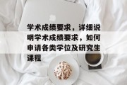 学术成绩要求，详细说明学术成绩要求，如何申请各类学位及研究生课程
