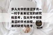 步入大学的青涩岁月——对于未来论文的研究和思考，在大学中探索青涩的学术旅程，对未来的研究与思考