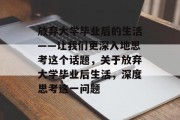 放弃大学毕业后的生活——让我们更深入地思考这个话题，关于放弃大学毕业后生活，深度思考这一问题