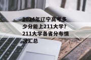 2024年辽宁高考多少分能上211大学？211大学各省分布情况汇总