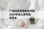 广州科技贸易职业学院2024年成人高考报考专业
