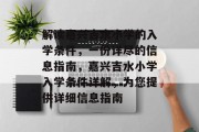 解读嘉兴吉水小学的入学条件，一份详尽的信息指南，嘉兴吉水小学入学条件详解，为您提供详细信息指南
