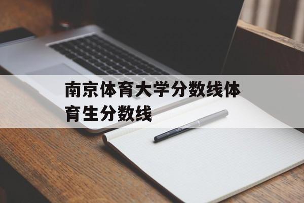 南京体育大学分数线体育生分数线 南京体育大学分数线体育生分数线