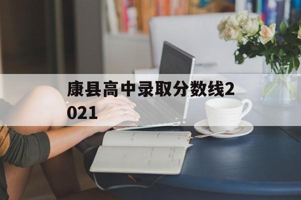 康县高中录取分数线2021