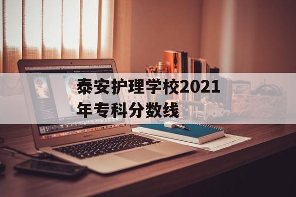 泰安护理学校2021年专科分数线