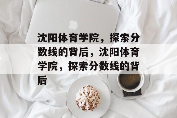 沈阳体育学院,探索分数线的背后,沈阳体育学院,探索分数线的背后 沈阳体育学院,探索分数线的背后,沈阳体育学院,探索分数线的背后