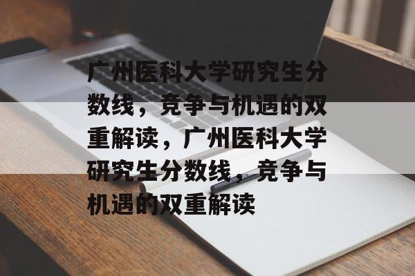 广州医科大学研究生分数线，竞争与机遇的双重解读，广州医科大学研究生分数线，竞争与机遇的双重解读