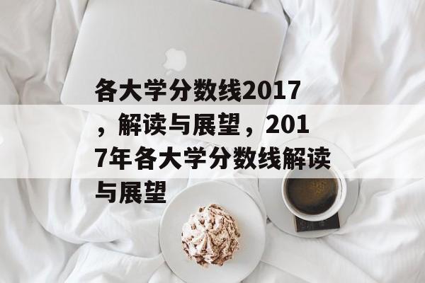 各大学分数线2017,解读与展望,2017年各大学分数线解读与展望 各大学分数线2017,解读与展望,2017年各大学分数线解读与展望