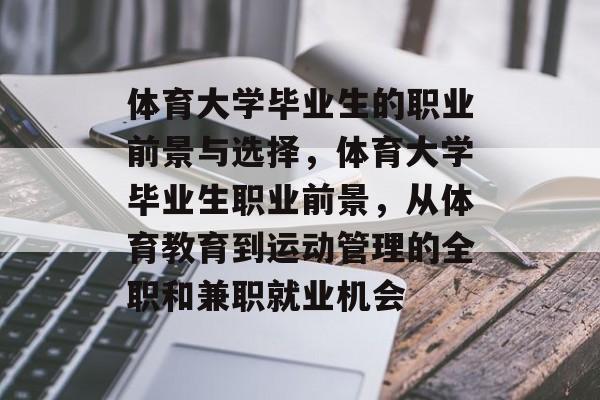 体育大学毕业生的职业前景与选择,体育大学毕业生职业前景,从体育教育到运动管理的全职和兼职就业机会 体育大学毕业生的职业前景与选择,体育大学毕业生职业前景,从体育教育到运动管理的全职和兼职就业机会