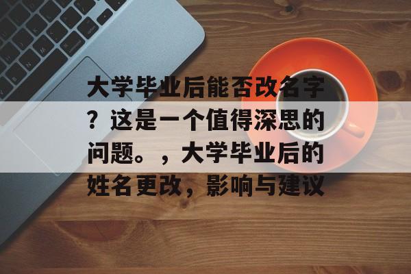 大学毕业后能否改名字？这是一个值得深思的问题。，大学毕业后的姓名更改，影响与建议
