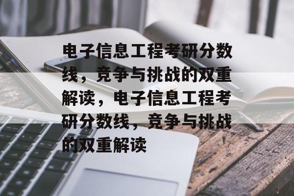 电子信息工程考研分数线，竞争与挑战的双重解读，电子信息工程考研分数线，竞争与挑战的双重解读