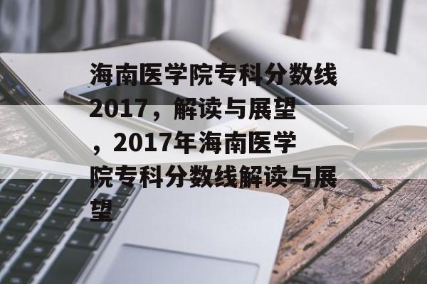海南医学院专科分数线2017,解读与展望,2017年海南医学院专科分数线解读与展望 海南医学院专科分数线2017,解读与展望,2017年海南医学院专科分数线解读与展望