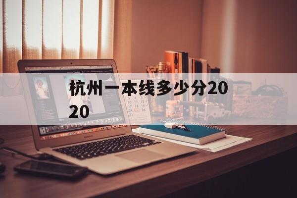 杭州一本线多少分2020
