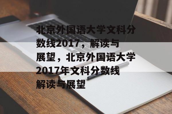 北京外国语大学文科分数线2017，解读与展望，北京外国语大学2017年文科分数线解读与展望