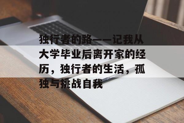 独行者的路——记我从大学毕业后离开家的经历，独行者的生活，孤独与挑战自我