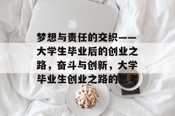 梦想与责任的交织——大学生毕业后的创业之路，奋斗与创新，大学毕业生创业之路的思考