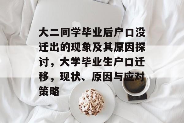 大二同学毕业后户口没迁出的现象及其原因探讨，大学毕业生户口迁移，现状、原因与应对策略