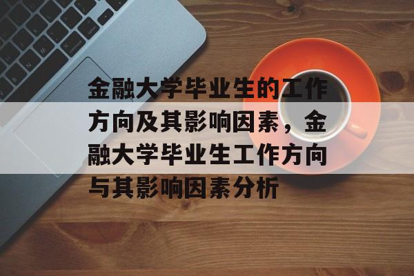 金融大学毕业生的工作方向及其影响因素，金融大学毕业生工作方向与其影响因素分析