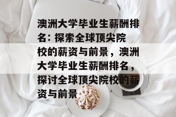 澳洲大学毕业生薪酬排名: 探索全球顶尖院校的薪资与前景，澳洲大学毕业生薪酬排名，探讨全球顶尖院校的薪资与前景