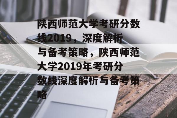 陕西师范大学考研分数线2019，深度解析与备考策略，陕西师范大学2019年考研分数线深度解析与备考策略