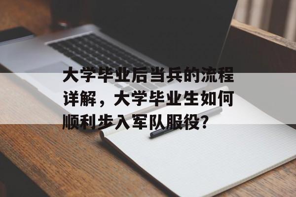 大学毕业后当兵的流程详解,大学毕业生如何顺利步入军队服役? 大学毕业后当兵的流程详解,大学毕业生如何顺利步入军队服役?