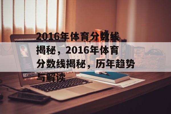 2016年体育分数线揭秘,2016年体育分数线揭秘,历年趋势与解读 2016年体育分数线揭秘,2016年体育分数线揭秘,历年趋势与解读