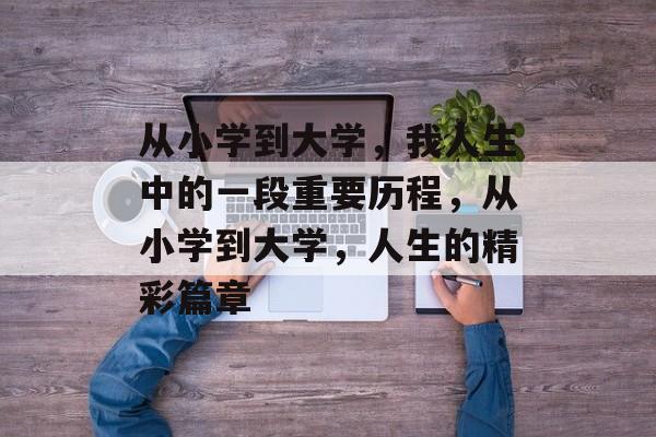 从小学到大学，我人生中的一段重要历程，从小学到大学，人生的精彩篇章