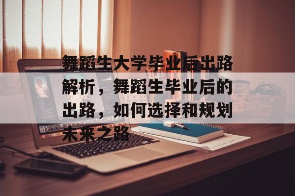 舞蹈生大学毕业后出路解析，舞蹈生毕业后的出路，如何选择和规划未来之路