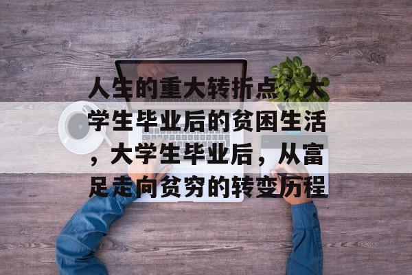 人生的重大转折点，大学生毕业后的贫困生活，大学生毕业后，从富足走向贫穷的转变历程