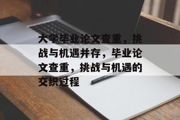 大学毕业论文查重,挑战与机遇并存,毕业论文查重,挑战与机遇的交织过程 大学毕业论文查重,挑战与机遇并存,毕业论文查重,挑战与机遇的交织过程