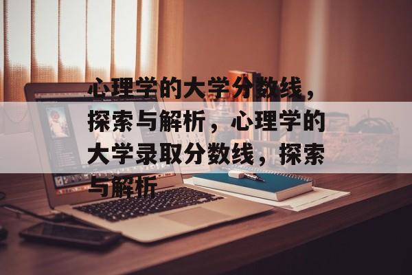 心理学的大学分数线,探索与解析,心理学的大学录取分数线,探索与解析 心理学的大学分数线,探索与解析,心理学的大学录取分数线,探索与解析