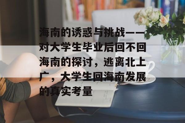 海南的诱惑与挑战——对大学生毕业后回不回海南的探讨，逃离北上广，大学生回海南发展的真实考量