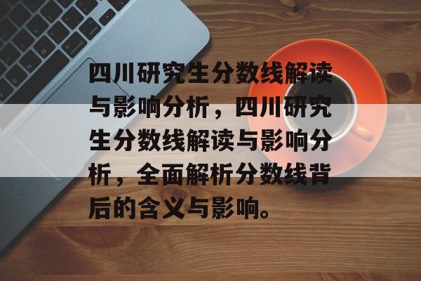 四川研究生分数线解读与影响分析，四川研究生分数线解读与影响分析，全面解析分数线背后的含义与影响。