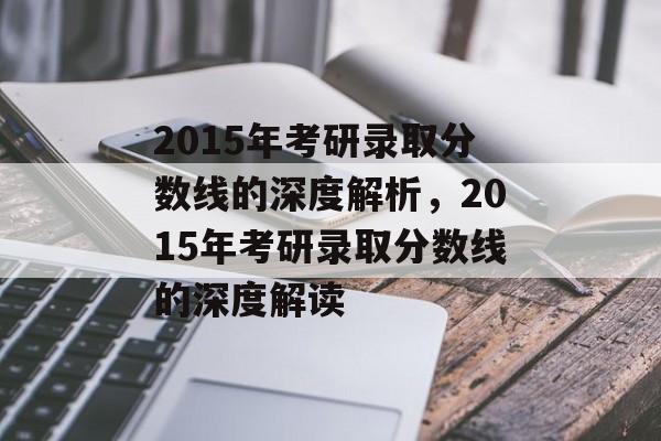 2015年考研录取分数线的深度解析，2015年考研录取分数线的深度解读